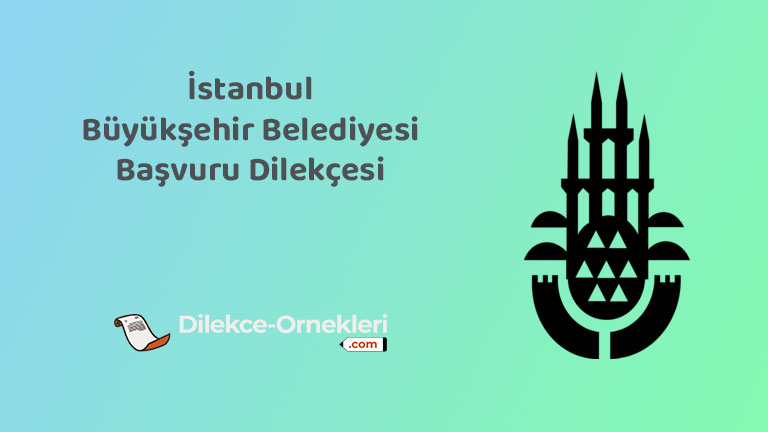 İstanbul belediyesine başvuru yaparken bu örnek dilekçeyi kullanabilirsiniz.